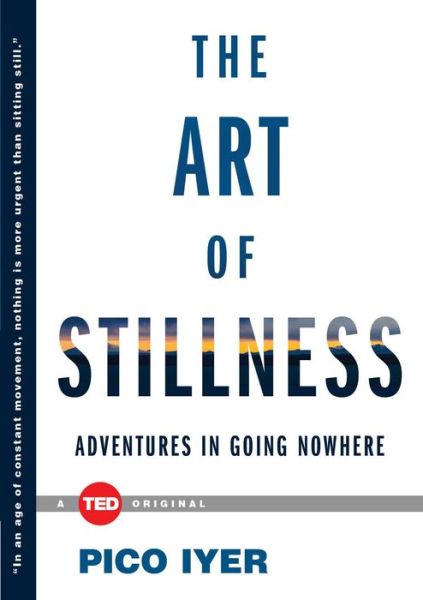 Cover for Pico Iyer · The Art of Stillness: Adventures in Going Nowhere (Hardcover Book) (2014)