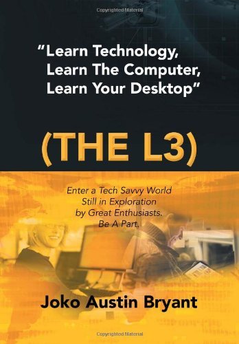 Cover for Joko Austin Bryant · Learn Technology, Learn the Computer, Learn Your Desktop (The L3): Enter a Tech Savvy World Still in Exploration by Great Enthusiastics. Be a Part. (Innbunden bok) (2012)