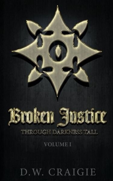 Cover for D W Craigie · Broken Justice: Through Darkness Tall Volume I (Paperback Book) (2013)