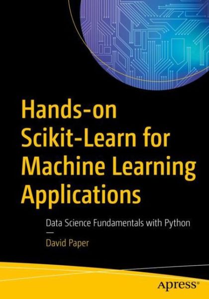 Cover for David Paper · Hands-on Scikit-Learn for Machine Learning Applications: Data Science Fundamentals with Python (Paperback Book) [1st edition] (2019)