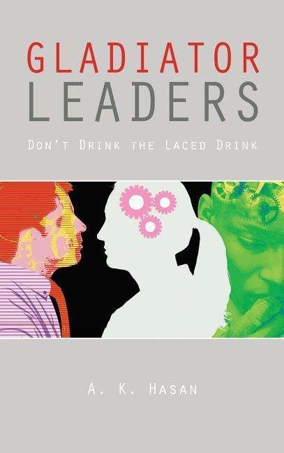 Cover for A K Hasan · Gladiator Leaders: Don't Drink the Laced Drink (Hardcover Book) (2014)