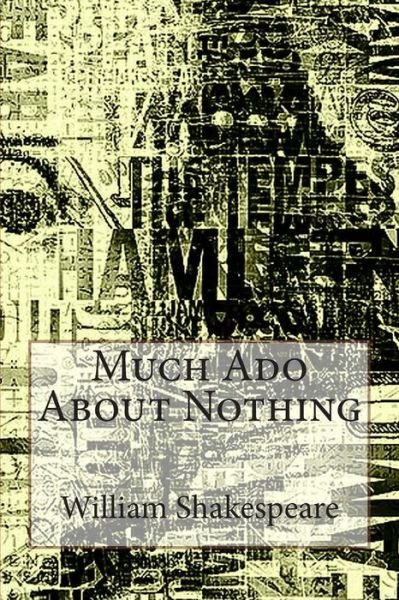 Much Ado About Nothing - William Shakespeare - Böcker - Createspace - 9781492339724 - 5 september 2013