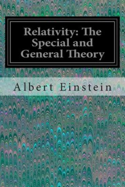 Relativity: the Special and General Theory - Albert Einstein - Libros - Createspace - 9781497376724 - 18 de marzo de 2014