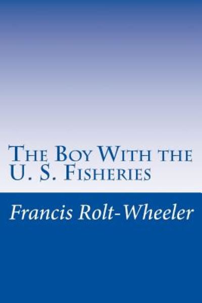 Cover for Francis Rolt-wheeler · The Boy with the U. S. Fisheries (Paperback Book) (2014)