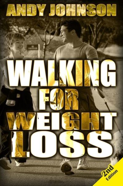 Walking for Weight Loss: Get in Shape, Feel Confident and Be Healthier for Life - Andy Johnson - Książki - Createspace - 9781503350724 - 22 stycznia 2015