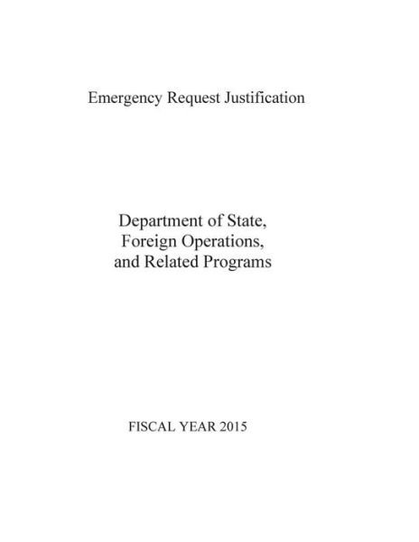 Cover for Department of State · Emergency Request Justification: Department of State,  Foreign Operations, and Related Programs 2015 (Pocketbok) (2014)