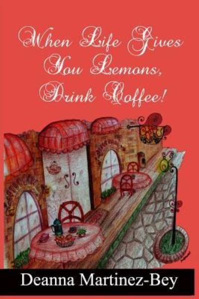 Cover for Deanna Martinez-Bey · When Life Gives You Lemons, Drink Coffee! (Paperback Book) (2015)