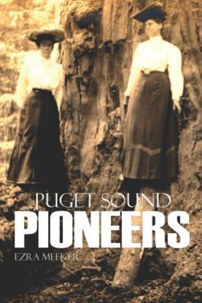 Cover for Ezra Meeker · Puget Sound Pioneers (Expanded, Annotated) (Taschenbuch) (2016)