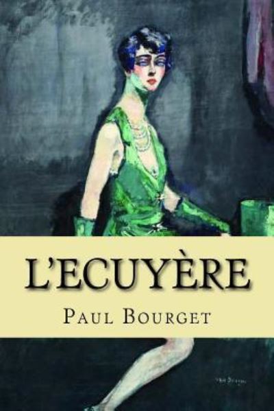 L'Ecuyere - Paul Bourget - Books - Createspace Independent Publishing Platf - 9781519229724 - November 10, 2015