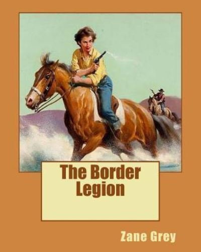 The Border Legion - Zane Grey - Böcker - Createspace Independent Publishing Platf - 9781519625724 - 1 december 1916