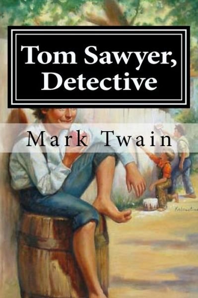 Tom Sawyer, Detective - Mark Twain - Books - Createspace Independent Publishing Platf - 9781519766724 - December 8, 2015