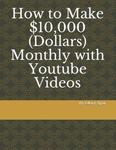 Cover for Okwy A · How to Make 10,000 Dollars Monthly with Youtube Videos (Paperback Bog) (2019)