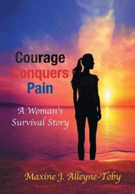 Maxine J Alleyne-Toby · Courage Conquers Pain (Hardcover Book) (2017)