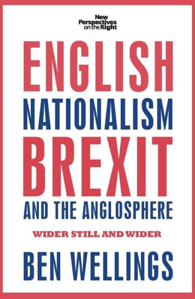 Cover for Ben Wellings · English Nationalism, Brexit and the Anglosphere: Wider Still and Wider - New Perspectives on the Right (Hardcover Book) (2019)