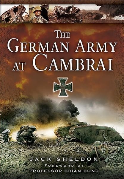 The German Army at Cambra. - Jack Sheldon - Kirjat - Pen & Sword Books Ltd - 9781526766724 - maanantai 30. maaliskuuta 2020
