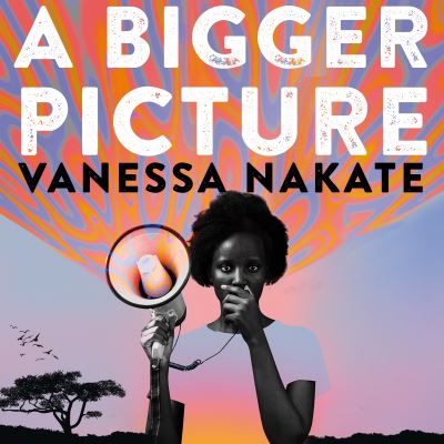 Cover for Vanessa Nakate · A Bigger Picture: My Fight to Bring a New African Voice to the Climate Crisis (Paperback Book) (2022)