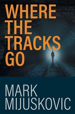 Cover for Mark Mijuskovic · Where the Tracks Go (Paperback Book) (2016)