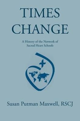 Cover for Rscj Susan Putman Maxwell · Times Change: A History of the Network of Sacred Heart Schools (Taschenbuch) (2017)