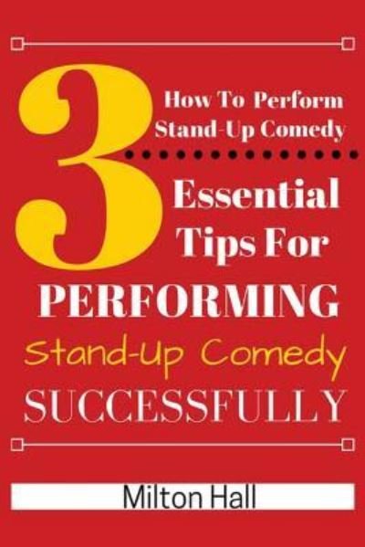 How to Perform Stand-Up Comedy Successfully - Mliton Hall - Kirjat - Createspace Independent Publishing Platf - 9781535577724 - perjantai 29. heinäkuuta 2016