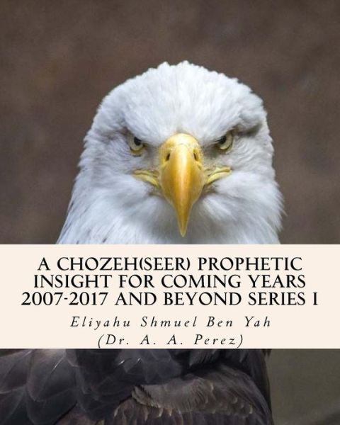 Cover for Agustin Angel Perez · A Chozeh (Seer) Prophetic insight for coming Years 2007-2017 (Paperback Book) (2016)