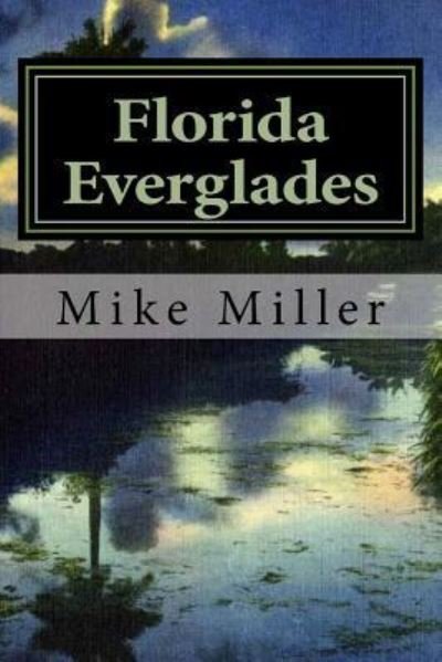 Florida Everglades - Mike Miller - Livros - Createspace Independent Publishing Platf - 9781541194724 - 20 de dezembro de 2016