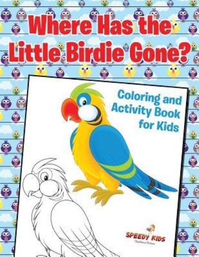 Cover for Speedy Kids · Where Has the Little Birdie Gone? Coloring and Activity Book for Kids (Paperback Book) (2017)