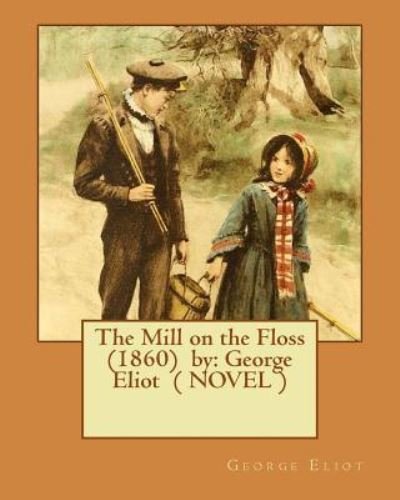 The Mill on the Floss (1860) by - George Eliot - Livros - Createspace Independent Publishing Platf - 9781542874724 - 1 de fevereiro de 2017
