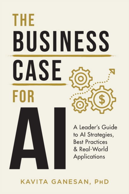 Cover for Kavita Ganesan · The Business Case for AI: A Leader's Guide to AI Strategies, Best Practices &amp; Real-World Applications (Paperback Book) (2022)