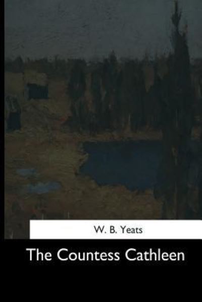 The Countess Cathleen - W B Yeats - Books - Createspace Independent Publishing Platf - 9781544685724 - March 26, 2017