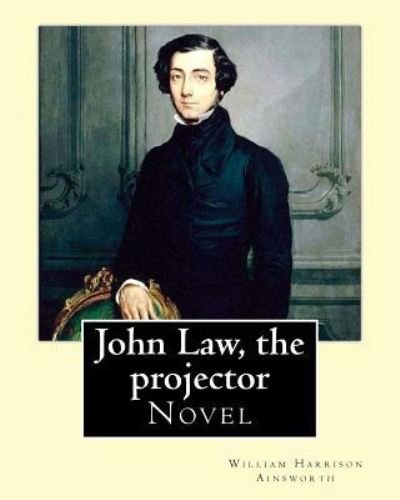 Cover for William Harrison Ainsworth · John Law, the projector. By : William Harrison Ainsworth (Paperback Book) (2017)