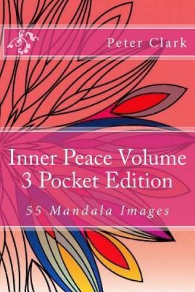Inner Peace Volume 3 Pocket Edition - Peter Clark - Kirjat - Createspace Independent Publishing Platf - 9781547093724 - tiistai 6. kesäkuuta 2017