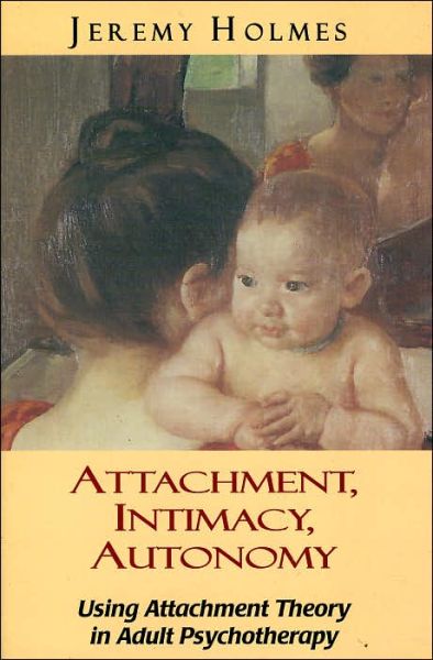 Attachment, Intimacy, Autonomy: Using Attachment Theory in Adult Psychotherapy - Jeremy Holmes - Boeken - Jason Aronson Publishers - 9781568218724 - 1 december 1996