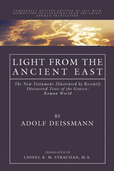 Cover for Adolf Deissmann · Light from the Ancient East: the New Testament Illustrated by Recently Discovered Texts of the Graeco-roman World (Paperback Book) (2004)