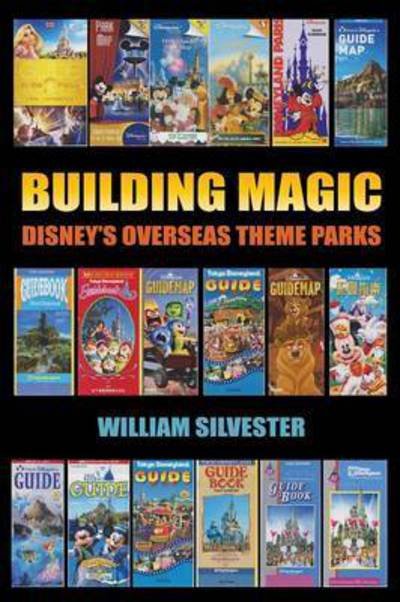 Cover for William Silvester · Building Magic - Disney's Overseas Theme Parks (Paperback Book) (2016)