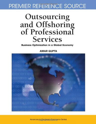 Cover for Amar Gupta · Outsourcing and Offshoring of Professional Services: Business Optimization in a Global Economy (Advances in Electronic Commerce) (Premier Reference Source) (Gebundenes Buch) (2008)