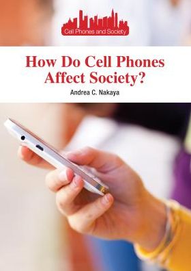 Cover for Andrea C. Nakaya · How Do Cell Phones Affect Society? (Cell Phones and Society) (Hardcover Book) (2014)