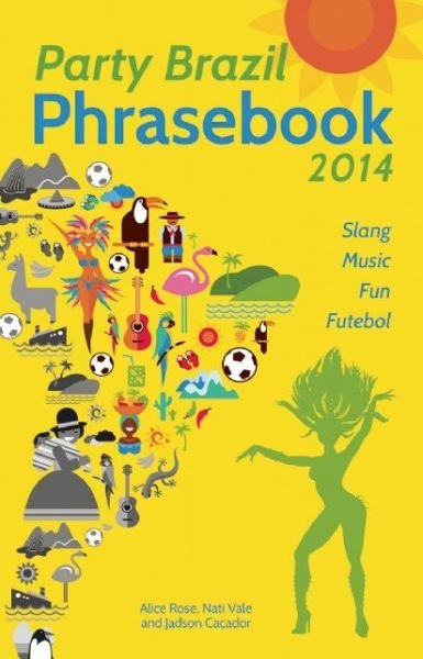 Cover for Alice Rose · Party Brazil Phrasebook 2014: Slang, Music, Fun and Futebol (Paperback Book) (2014)