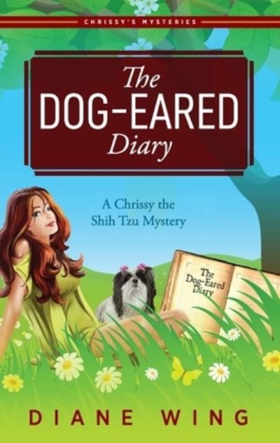 Cover for Diane Wing · The Dog-Eared Diary: A Chrissy the Shih Tzu Mystery (Hardcover Book) (2019)