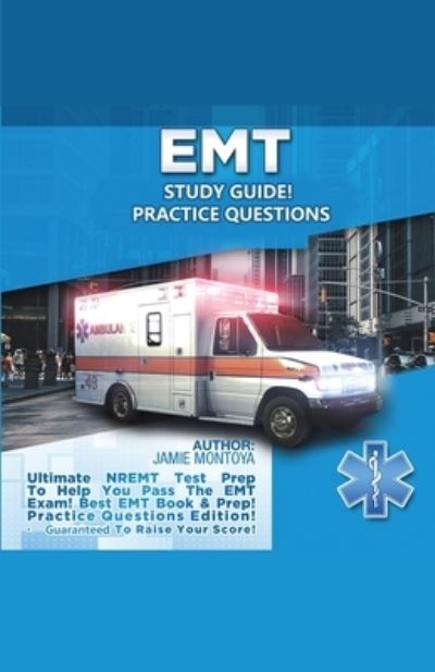 Cover for Jamie Montoya · EMT Study Guide! Practice Questions Edition ! Ultimate NREMT Test Prep To Help You Pass The EMT Exam! Best EMT Book &amp; Prep! Practice Questions Edition. Guaranteed To Raise Your Score! (Paperback Book) (2020)