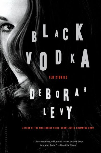 Black Vodka: Ten Stories - Deborah Levy - Książki - Bloomsbury USA - 9781620406724 - 10 czerwca 2014