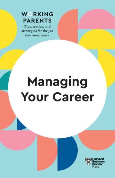 Managing Your Career (HBR Working Parents Series) - HBR Working Parents Series - Harvard Business Review - Libros - Harvard Business Review Press - 9781633699724 - 22 de diciembre de 2020
