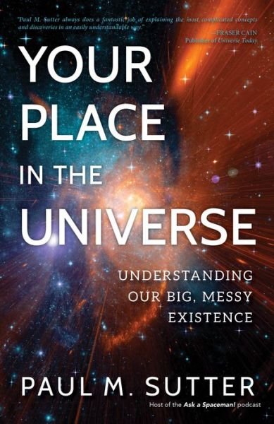 Your Place in the Universe: Understanding Our Big, Messy Existence - Paul M. Sutter - Kirjat - Prometheus Books - 9781633884724 - tiistai 20. marraskuuta 2018