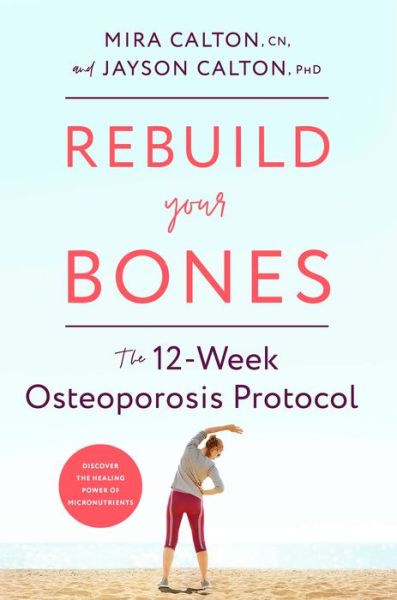 Rebuild Your Bones: The 12-Week Osteoporosis Protocol - CN Mira Calton - Livros - Harmony/Rodale - 9781635653724 - 17 de setembro de 2019