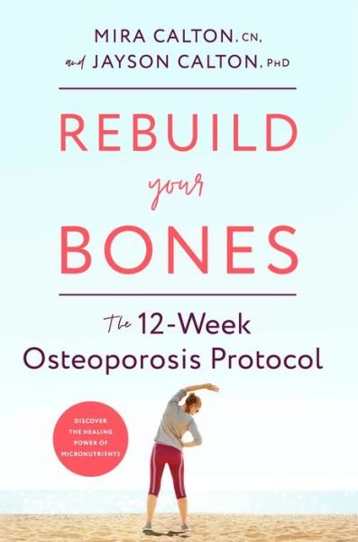 Cover for CN Mira Calton · Rebuild Your Bones: The 12-Week Osteoporosis Protocol (Gebundenes Buch) (2019)