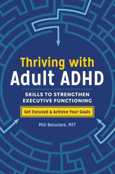 Thriving with Adult ADHD : Skills to Strengthen Executive Functioning - Phil Boissiere MFT - Książki - Althea Press - 9781641522724 - 25 grudnia 2018