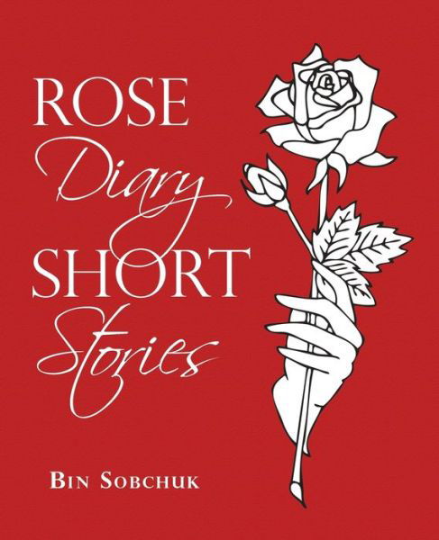 Rose Diary Short Stories - Bin Sobchuk - Kirjat - iUniverse - 9781663216724 - tiistai 19. tammikuuta 2021