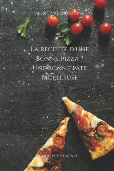 Cover for Mon Petit Carnet Edition · La recette d'une bonne pizza ? Une bonne pate moelleuse (Paperback Book) (2019)