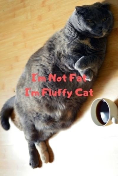 Cover for Aivaras Kovaliukas · I'm Not Fat I'm Fluffy Cat Gift For Mom Wife Lover Women Sister Nurse (Paperback Book) (2019)