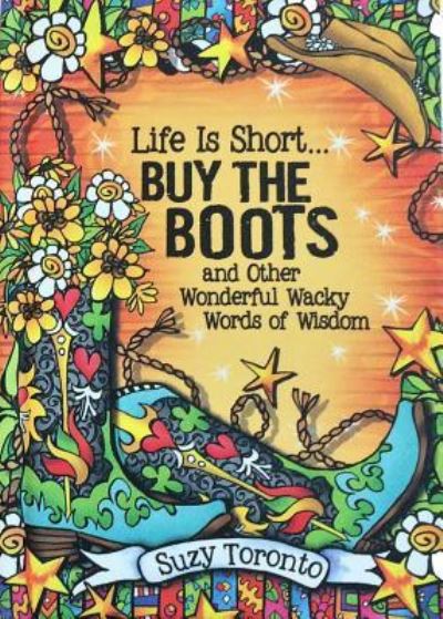 Cover for Suzy Toronto · Life Is Short... Buy the Boots and Other Wonderful Wacky Words of Wisdom by Suzy Toronto, A Inspiring and Encouraging Gift Book for Every Wacky Woman from Blue Mountain Arts (Hardcover Book) (2016)