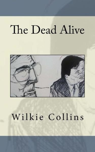 The Dead Alive - Wilkie Collins - Kirjat - Createspace Independent Publishing Platf - 9781717047724 - sunnuntai 15. huhtikuuta 2018